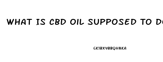 What Is Cbd Oil Supposed To Do For You