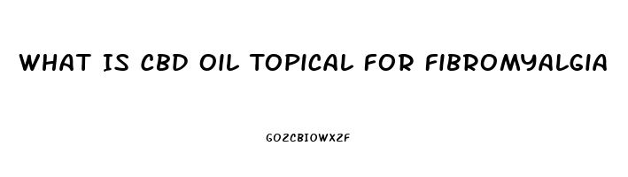 What Is Cbd Oil Topical For Fibromyalgia