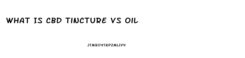 What Is Cbd Tincture Vs Oil