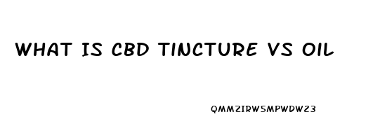 What Is Cbd Tincture Vs Oil