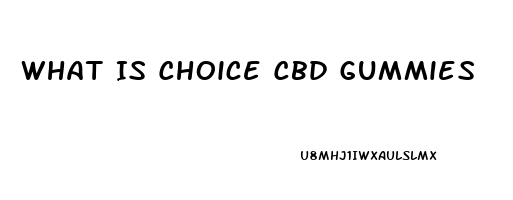 What Is Choice Cbd Gummies