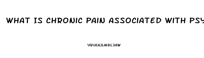 What Is Chronic Pain Associated With Psychosocial Dysfunction