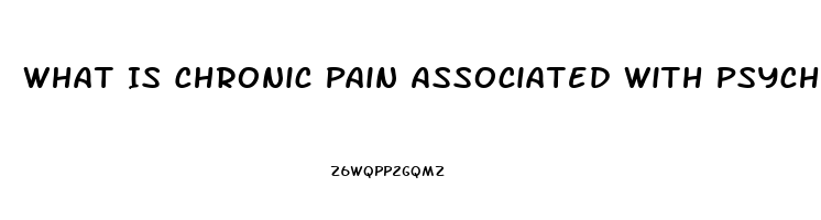 What Is Chronic Pain Associated With Psychosocial Dysfunction