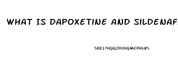 What Is Dapoxetine And Sildenafil Tablets