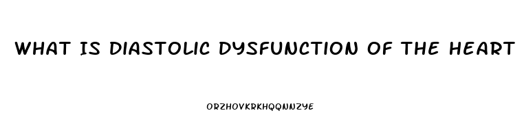 What Is Diastolic Dysfunction Of The Heart