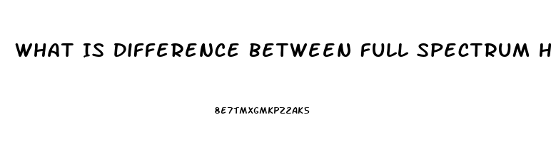 What Is Difference Between Full Spectrum Hemp Oil And Cbd Oil