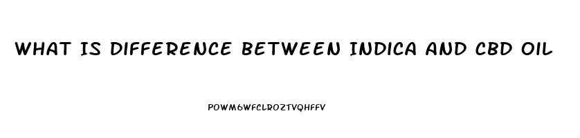 What Is Difference Between Indica And Cbd Oil