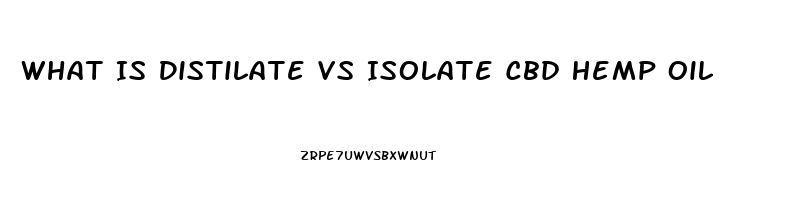 What Is Distilate Vs Isolate Cbd Hemp Oil