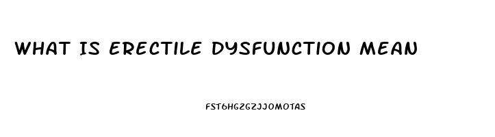 What Is Erectile Dysfunction Mean