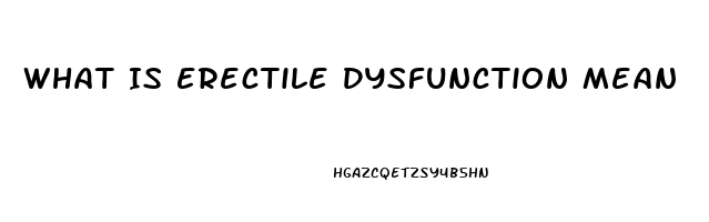 What Is Erectile Dysfunction Mean