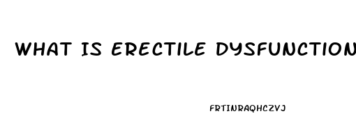 What Is Erectile Dysfunction Xvideos