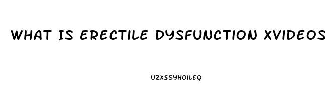 What Is Erectile Dysfunction Xvideos