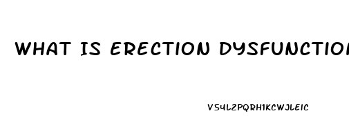 What Is Erection Dysfunction