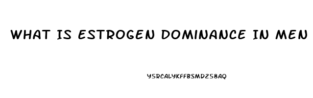 What Is Estrogen Dominance In Men Cause Impotence