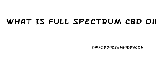 What Is Full Spectrum Cbd Oil