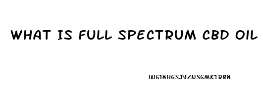 What Is Full Spectrum Cbd Oil