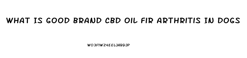 What Is Good Brand Cbd Oil Fir Arthritis In Dogs