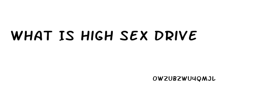 What Is High Sex Drive