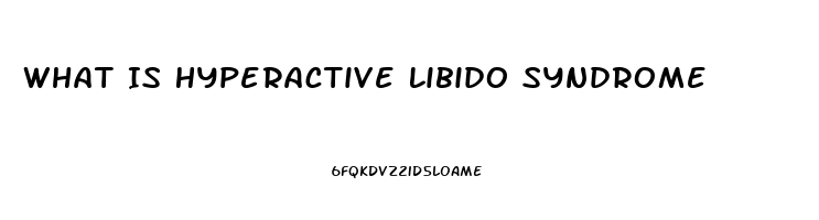 What Is Hyperactive Libido Syndrome