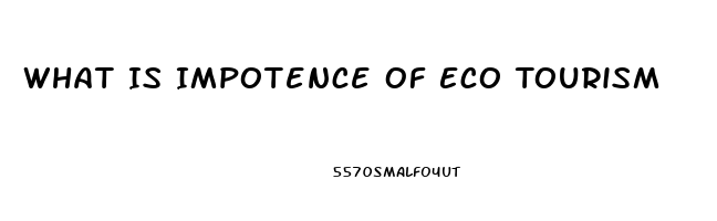 What Is Impotence Of Eco Tourism