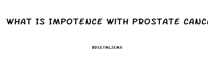 What Is Impotence With Prostate Cancer