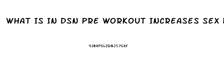 What Is In Dsn Pre Workout Increases Sex Drive