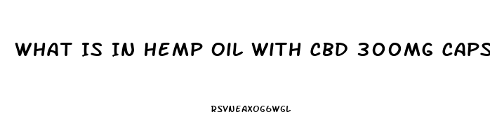 What Is In Hemp Oil With Cbd 300mg Capsules