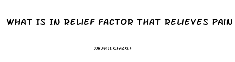 What Is In Relief Factor That Relieves Pain