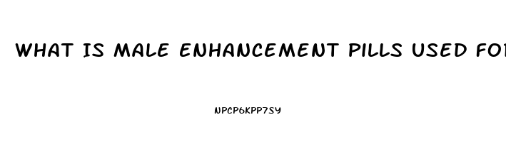 What Is Male Enhancement Pills Used For