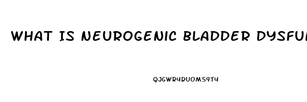 What Is Neurogenic Bladder Dysfunction