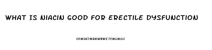 What Is Niacin Good For Erectile Dysfunction