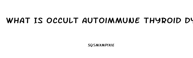 What Is Occult Autoimmune Thyroid Dysfunction