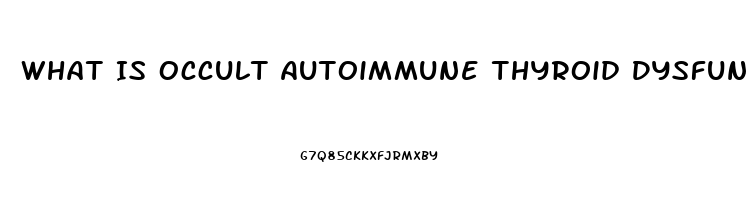 What Is Occult Autoimmune Thyroid Dysfunction