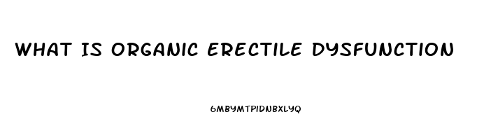 What Is Organic Erectile Dysfunction