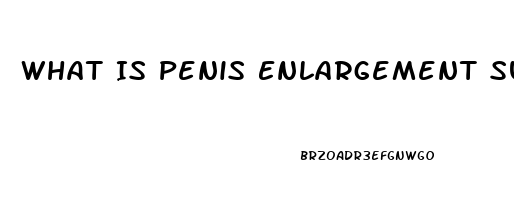 What Is Penis Enlargement Surgery