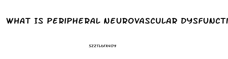 What Is Peripheral Neurovascular Dysfunction