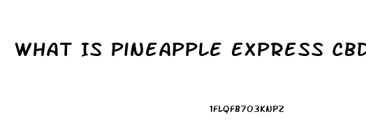 What Is Pineapple Express Cbd Oil Derived