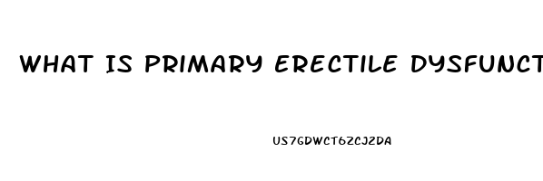 What Is Primary Erectile Dysfunction