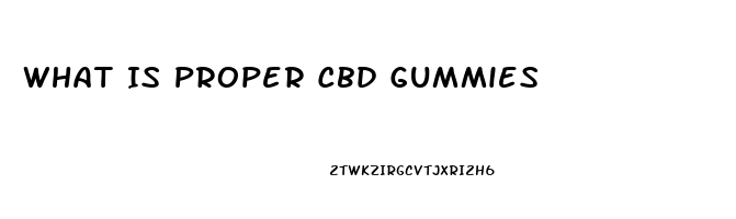 What Is Proper Cbd Gummies