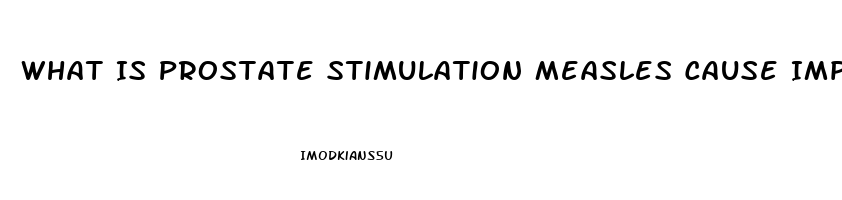 What Is Prostate Stimulation Measles Cause Impotence