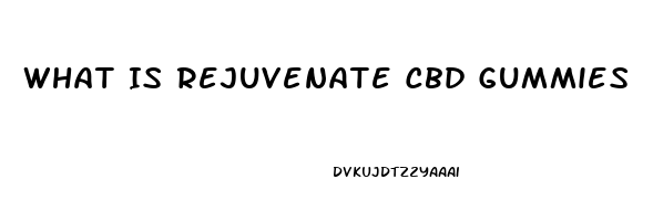 What Is Rejuvenate Cbd Gummies