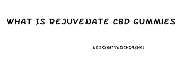 What Is Rejuvenate Cbd Gummies