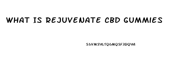 What Is Rejuvenate Cbd Gummies