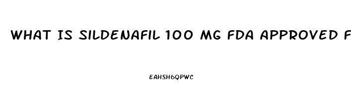 What Is Sildenafil 100 Mg Fda Approved For