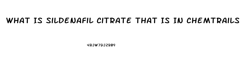 What Is Sildenafil Citrate That Is In Chemtrails