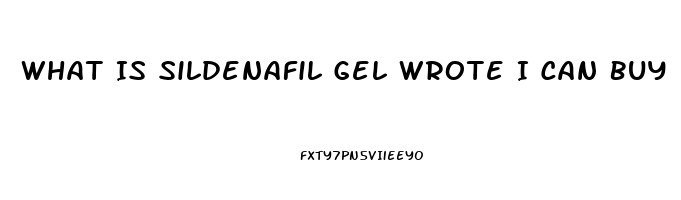 What Is Sildenafil Gel Wrote I Can Buy