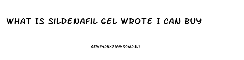 What Is Sildenafil Gel Wrote I Can Buy