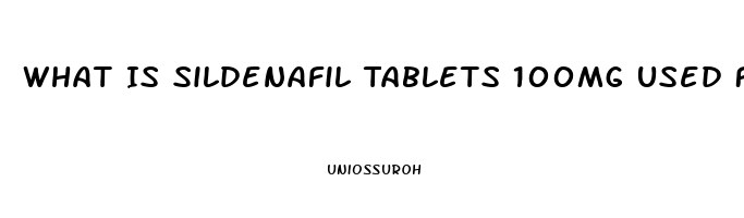 What Is Sildenafil Tablets 100mg Used For