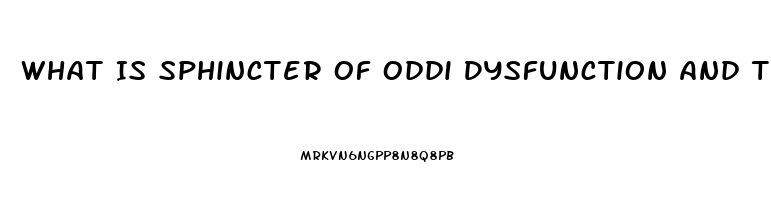 What Is Sphincter Of Oddi Dysfunction And The Symptoms