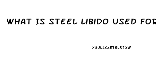 What Is Steel Libido Used For